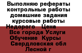 Выполняю рефераты, контрольные работы, домашние задания, курсовые работы. Недорого › Цена ­ 500 - Все города Услуги » Обучение. Курсы   . Свердловская обл.,Лесной г.